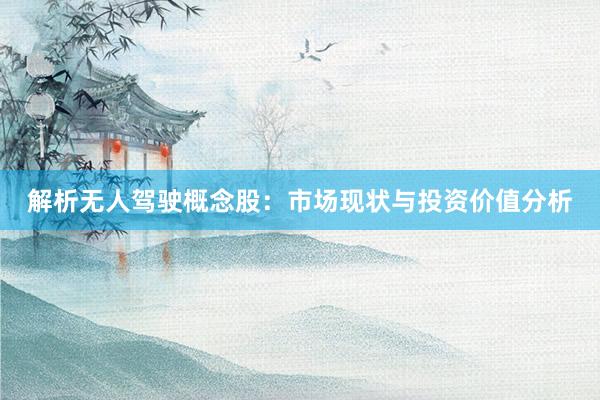 解析无人驾驶概念股：市场现状与投资价值分析