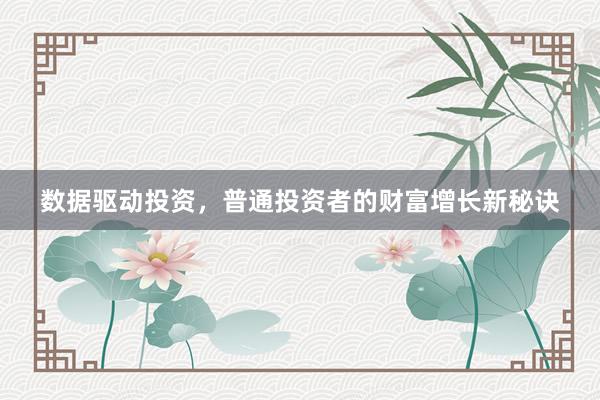 数据驱动投资，普通投资者的财富增长新秘诀