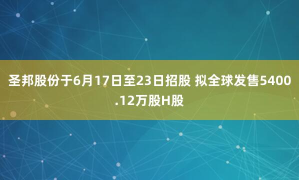圣邦股份于6月17日至23日招股 拟全球发售5400.12万股H股