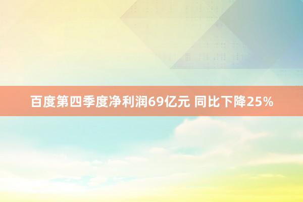 百度第四季度净利润69亿元 同比下降25%