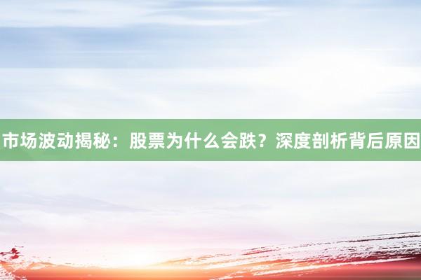 市场波动揭秘：股票为什么会跌？深度剖析背后原因