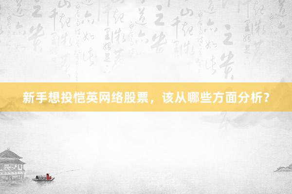 新手想投恺英网络股票，该从哪些方面分析？